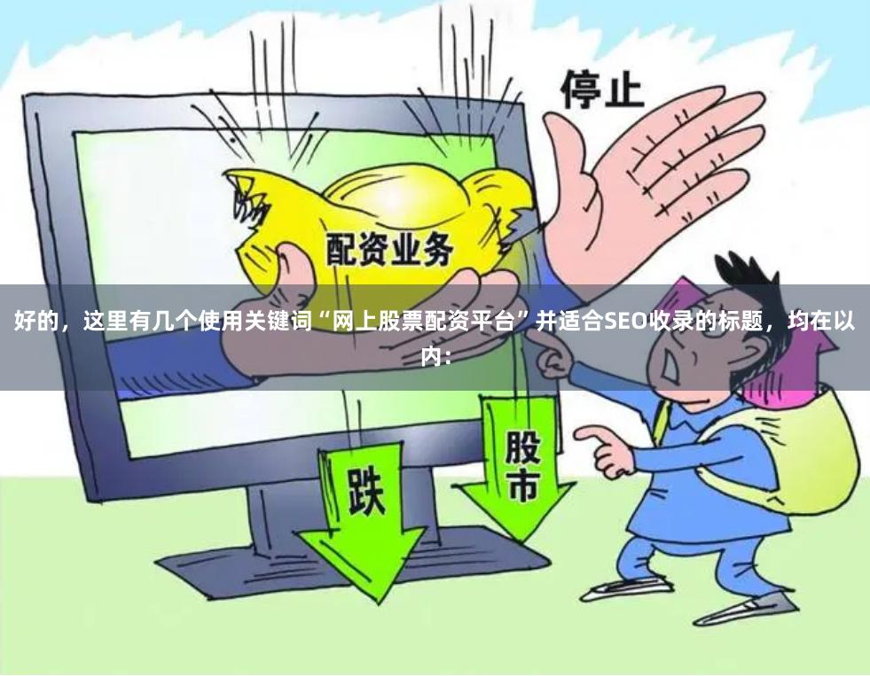 好的，这里有几个使用关键词“网上股票配资平台”并适合SEO收录的标题，均在以内：
