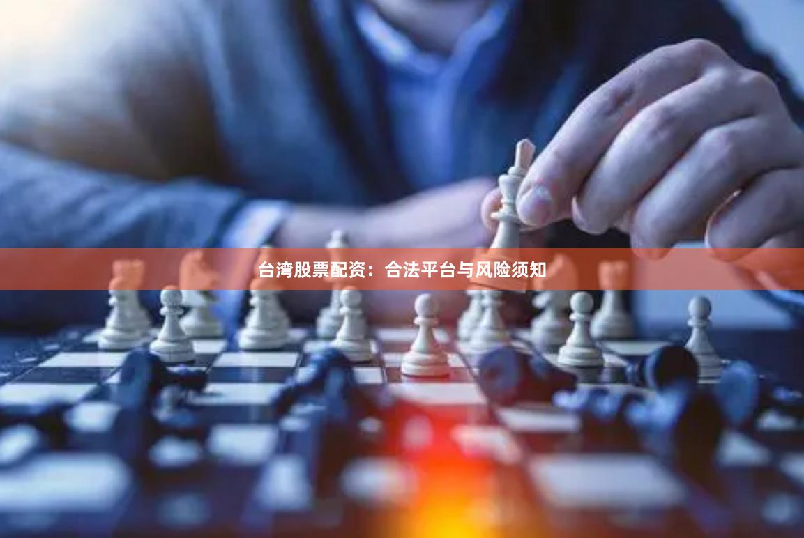 台湾股票配资：合法平台与风险须知