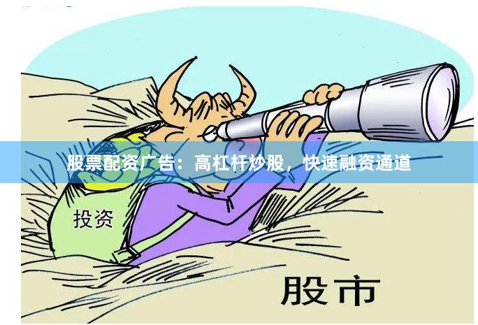 股票配资广告：高杠杆炒股，快速融资通道
