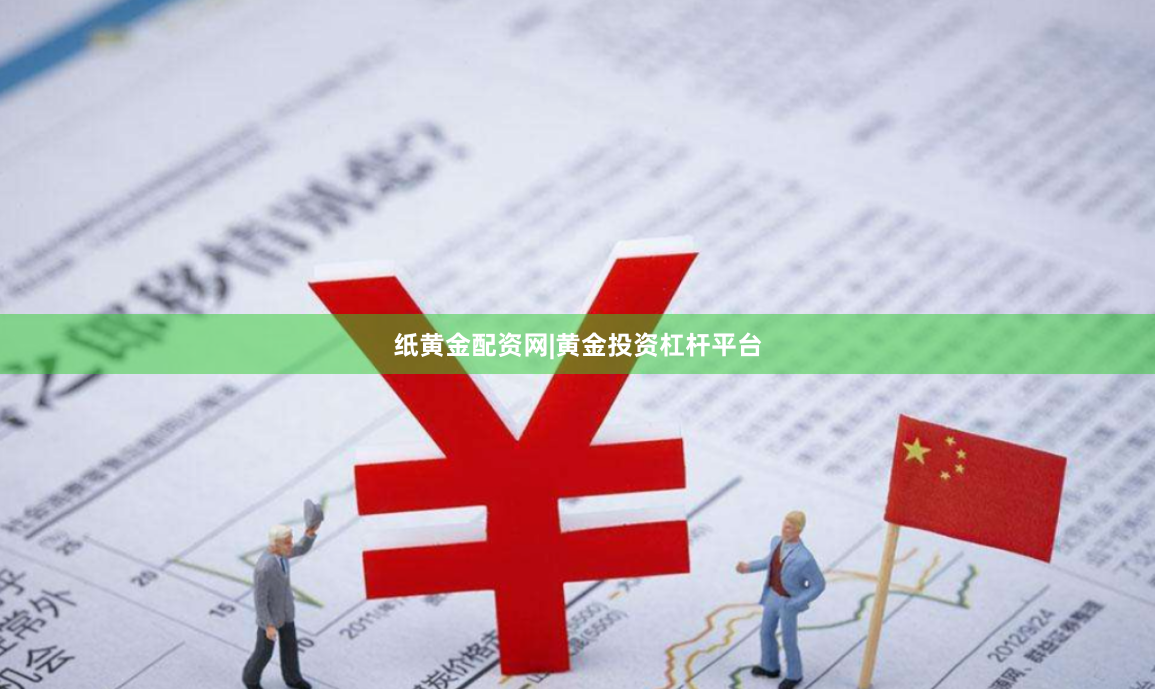 纸黄金配资网|黄金投资杠杆平台