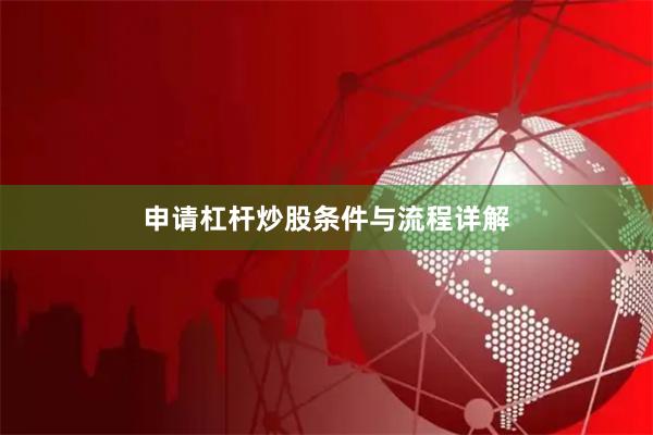 申请杠杆炒股条件与流程详解
